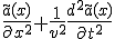 \frac{\tilde{a}(x)}{\part x^2^} + \frac{1}{v^2^} \frac{d^2\tilde{a}(x)}{\part t^2^}
